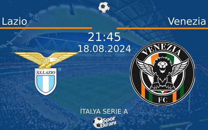18 Ağustos 2024 Lazio vs Venezia maçı Hangi Kanalda Saat Kaçta Yayınlanacak?