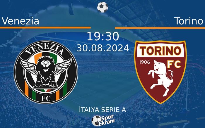 30 Ağustos 2024 Venezia vs Torino maçı Hangi Kanalda Saat Kaçta Yayınlanacak?