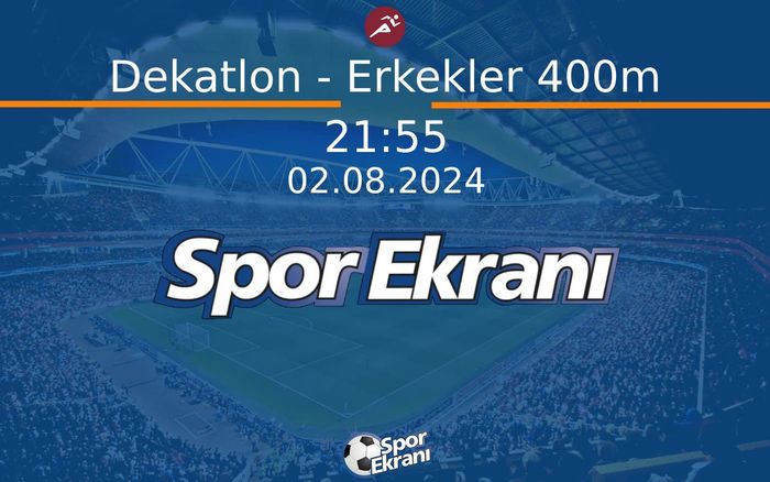 02 Ağustos 2024 Paris 2024 Olimpiyatlari - Dekatlon - Erkekler 400m  Hangi Kanalda Saat Kaçta Yayınlanacak?