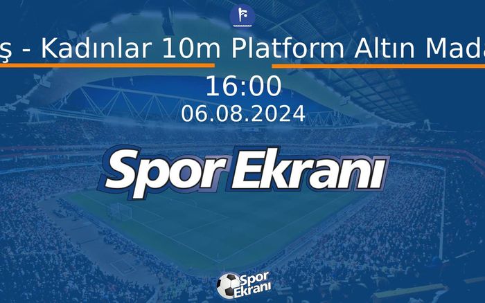06 Ağustos 2024 Paris 2024 Olimpiyatlari - Dalış - Kadınlar 10m Platform Altın Madalya  Hangi Kanalda Saat Kaçta Yayınlanacak?