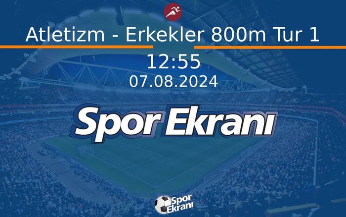 07 Ağustos 2024 Paris 2024 Olimpiyatlari - Atletizm - Erkekler 800m Tur 1  Hangi Kanalda Saat Kaçta Yayınlanacak?