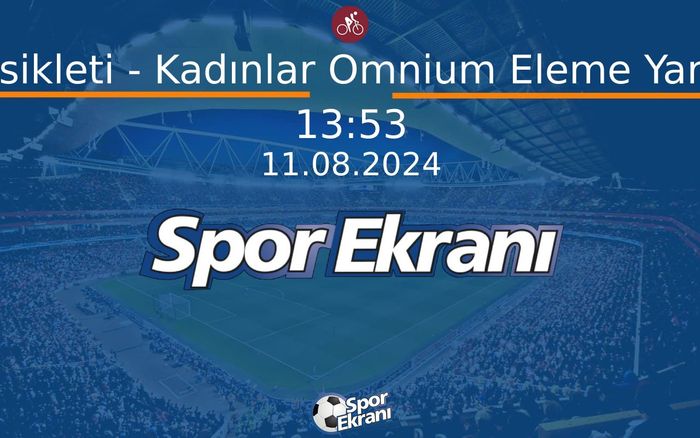 11 Ağustos 2024 Paris 2024 Olimpiyatlari - Pist Bisikleti - Kadınlar Omnium Eleme Yarışı 3/4  Hangi Kanalda Saat Kaçta Yayınlanacak?