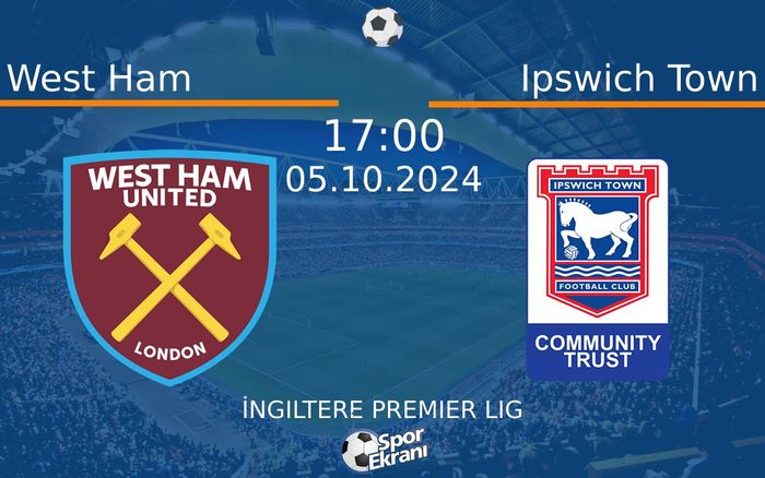 05 Ekim 2024 West Ham vs Ipswich Town maçı Hangi Kanalda Saat Kaçta Yayınlanacak?