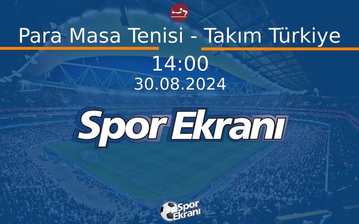 30 Ağustos 2024 Paris 2024 Paralimpik Olimpiyatlari - Para Masa Tenisi - Takım Türkiye  Hangi Kanalda Saat Kaçta Yayınlanacak?