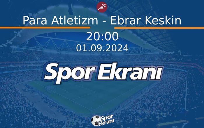 01 Eylül 2024 Paris 2024 Paralimpik Olimpiyatlari - Para Atletizm - Ebrar Keskin  Hangi Kanalda Saat Kaçta Yayınlanacak?