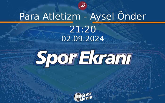 02 Eylül 2024 Paris 2024 Paralimpik Olimpiyatlari - Para Atletizm - Aysel Önder  Hangi Kanalda Saat Kaçta Yayınlanacak?