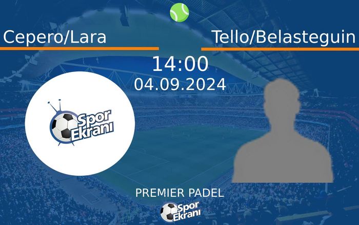 04 Eylül 2024 Cepero/Lara vs Tello/Belasteguin maçı Hangi Kanalda Saat Kaçta Yayınlanacak?