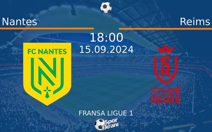15 Eylül 2024 Nantes vs Reims maçı Hangi Kanalda Saat Kaçta Yayınlanacak?