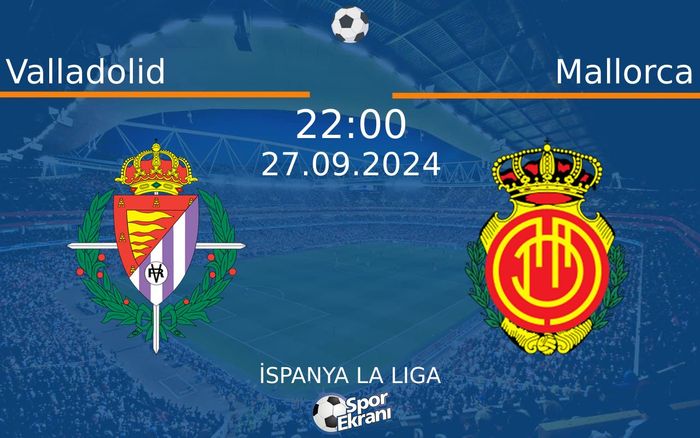 27 Eylül 2024 Valladolid vs Mallorca maçı Hangi Kanalda Saat Kaçta Yayınlanacak?
