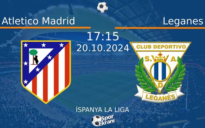 20 Ekim 2024 Atletico Madrid vs Leganes maçı Hangi Kanalda Saat Kaçta Yayınlanacak?