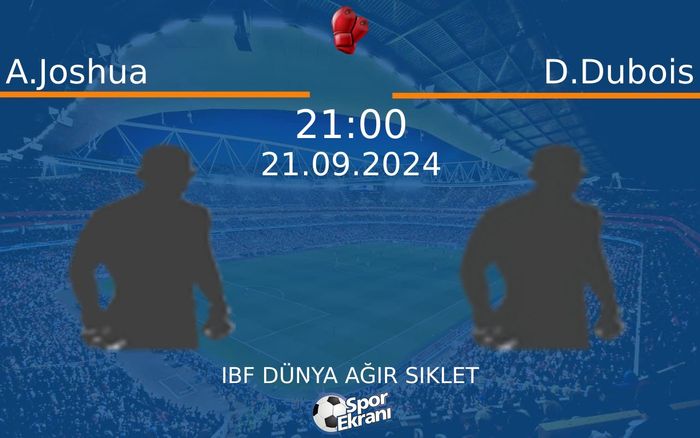21 Eylül 2024 A.Joshua vs D.Dubois maçı Hangi Kanalda Saat Kaçta Yayınlanacak?