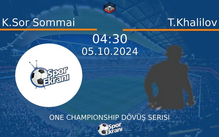 05 Ekim 2024 K.Sor Sommai vs T.Khalilov maçı Hangi Kanalda Saat Kaçta Yayınlanacak?