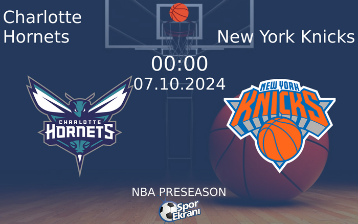 07 Ekim 2024 Charlotte Hornets vs New York Knicks maçı Hangi Kanalda Saat Kaçta Yayınlanacak?