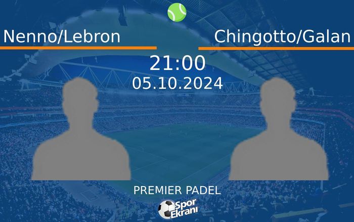 05 Ekim 2024 Nenno/Lebron vs Chingotto/Galan maçı Hangi Kanalda Saat Kaçta Yayınlanacak?