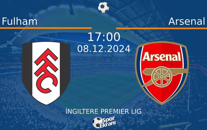 08 Aralık 2024 Fulham vs Arsenal maçı Hangi Kanalda Saat Kaçta Yayınlanacak?