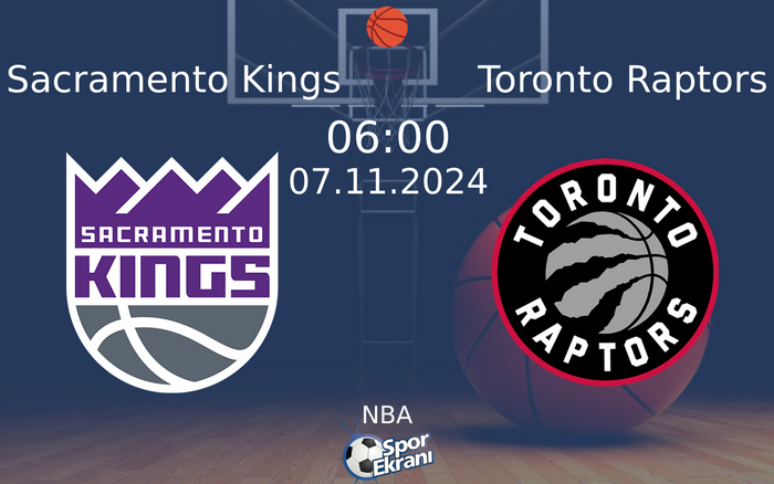 07 Kasım 2024 Sacramento Kings vs Toronto Raptors maçı Hangi Kanalda Saat Kaçta Yayınlanacak?