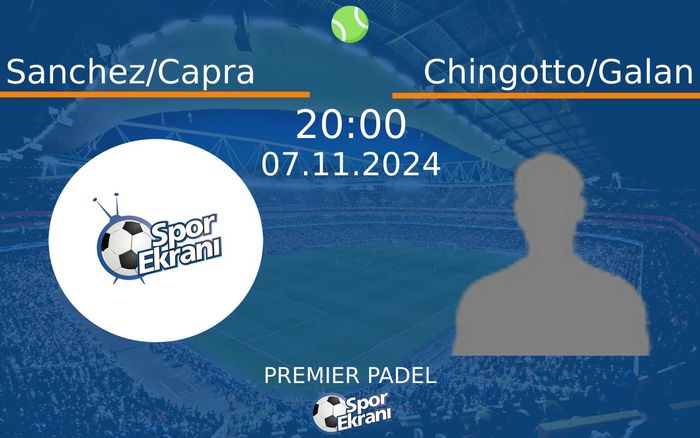 07 Kasım 2024 Sanchez/Capra vs Chingotto/Galan maçı Hangi Kanalda Saat Kaçta Yayınlanacak?