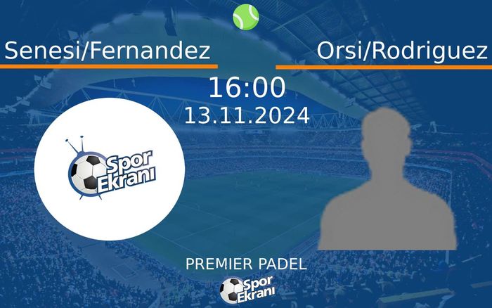 13 Kasım 2024 Senesi/Fernandez vs Orsi/Rodriguez maçı Hangi Kanalda Saat Kaçta Yayınlanacak?