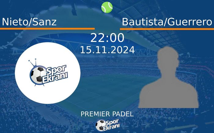 15 Kasım 2024 Nieto/Sanz vs Bautista/Guerrero maçı Hangi Kanalda Saat Kaçta Yayınlanacak? 15 Kasım 2024 Nieto/Sanz vs Bautista/Guerrero maçı Hangi Kanalda Saat Kaçta Yayınlanacak?