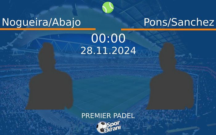 28 Kasım 2024 Nogueira/Abajo vs Pons/Sanchez maçı Hangi Kanalda Saat Kaçta Yayınlanacak?