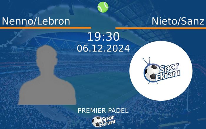 06 Aralık 2024 Nenno/Lebron vs Nieto/Sanz maçı Hangi Kanalda Saat Kaçta Yayınlanacak?
