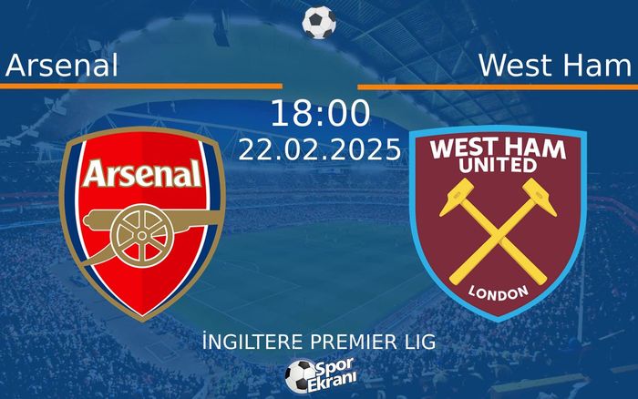 22 Şubat 2025 Arsenal vs West Ham maçı Hangi Kanalda Saat Kaçta Yayınlanacak?