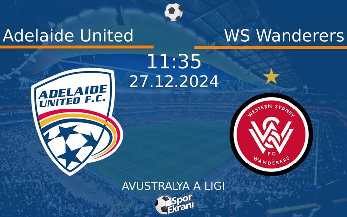 27 Aralık 2024 Adelaide United vs WS Wanderers maçı Hangi Kanalda Saat Kaçta Yayınlanacak?