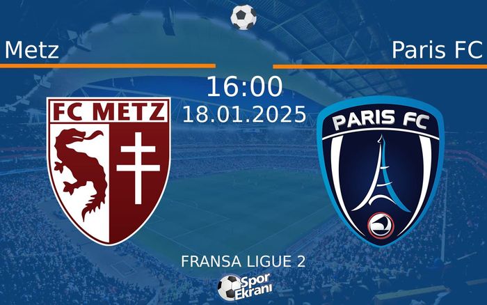 18 Ocak 2025 Metz vs Paris FC maçı Hangi Kanalda Saat Kaçta Yayınlanacak?