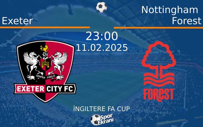 11 Şubat 2025 Exeter vs Nottingham Forest maçı Hangi Kanalda Saat Kaçta Yayınlanacak?