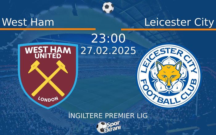 27 Şubat 2025 West Ham vs Leicester City maçı Hangi Kanalda Saat Kaçta Yayınlanacak?