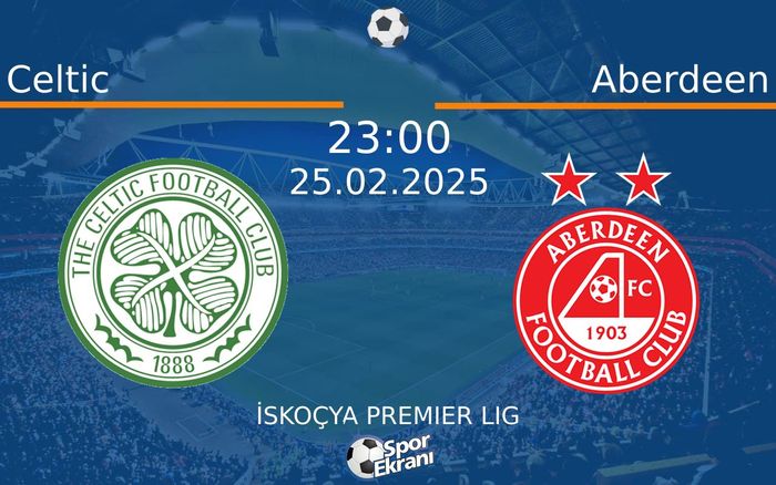 25 Şubat 2025 Celtic vs Aberdeen maçı Hangi Kanalda Saat Kaçta Yayınlanacak?