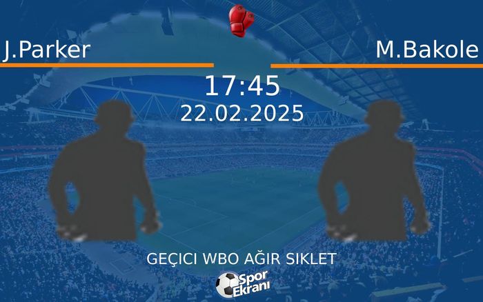 22 Şubat 2025 J.Parker vs M.Bakole maçı Hangi Kanalda Saat Kaçta Yayınlanacak?