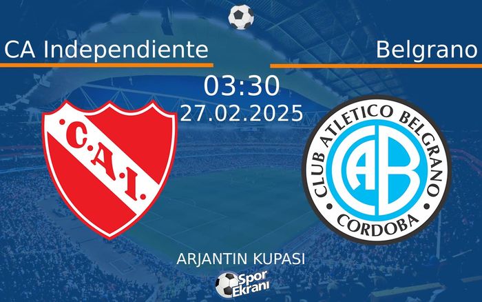 27 Şubat 2025 CA Independiente vs Belgrano maçı Hangi Kanalda Saat Kaçta Yayınlanacak?