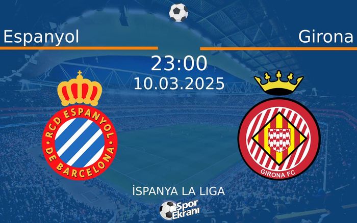 10 Mart 2025 Espanyol vs Girona maçı Hangi Kanalda Saat Kaçta Yayınlanacak?