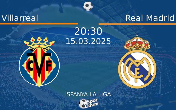 15 Mart 2025 Villarreal vs Real Madrid maçı Hangi Kanalda Saat Kaçta Yayınlanacak?