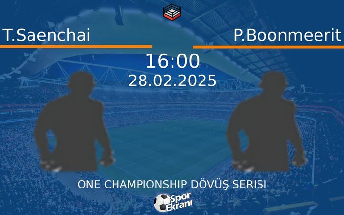 28 Şubat 2025 T.Saenchai vs P.Boonmeerit maçı Hangi Kanalda Saat Kaçta Yayınlanacak?