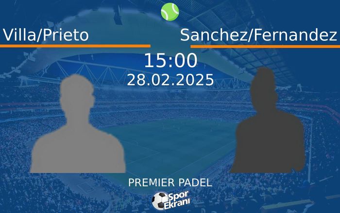 28 Şubat 2025 Villa/Prieto vs Sanchez/Fernandez maçı Hangi Kanalda Saat Kaçta Yayınlanacak?