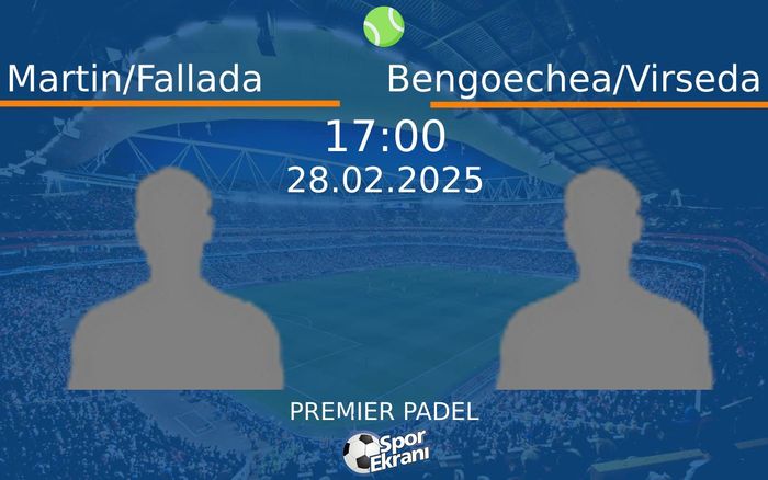 28 Şubat 2025 Martin/Fallada vs Bengoechea/Virseda maçı Hangi Kanalda Saat Kaçta Yayınlanacak?