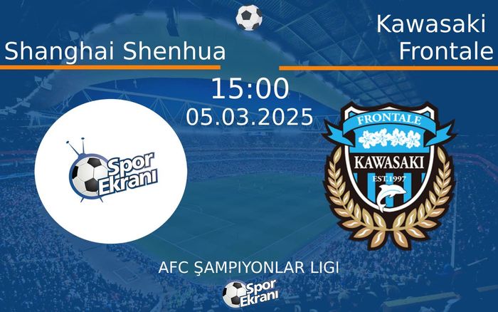 05 Mart 2025 Shanghai Shenhua vs Kawasaki Frontale maçı Hangi Kanalda Saat Kaçta Yayınlanacak?