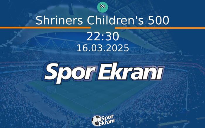16 Mart 2025 Nascar - Shriners Children's 500  Hangi Kanalda Saat Kaçta Yayınlanacak?