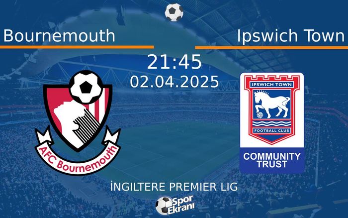 02 Nisan 2025 Bournemouth vs Ipswich Town maçı Hangi Kanalda Saat Kaçta Yayınlanacak?