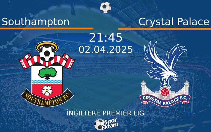 02 Nisan 2025 Southampton vs Crystal Palace maçı Hangi Kanalda Saat Kaçta Yayınlanacak?