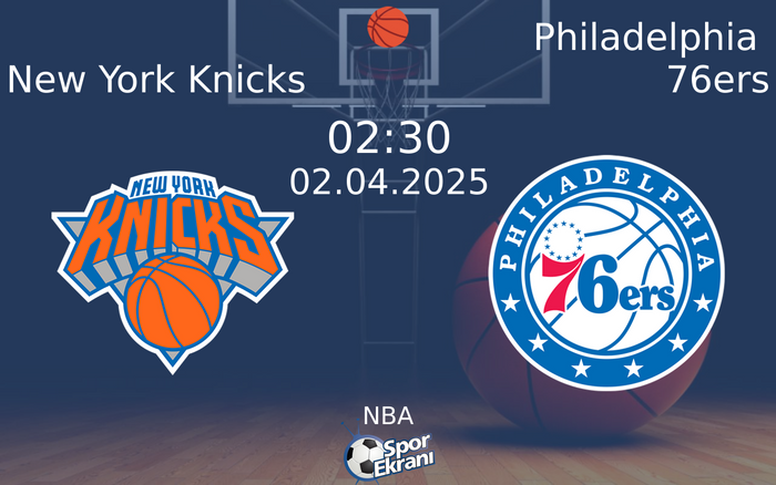 02 Nisan 2025 New York Knicks vs Philadelphia 76ers maçı Hangi Kanalda Saat Kaçta Yayınlanacak?