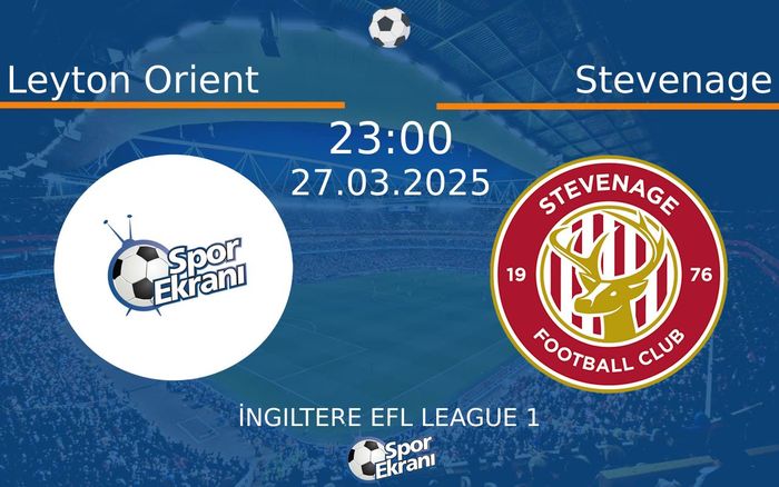 27 Mart 2025 Leyton Orient vs Stevenage maçı Hangi Kanalda Saat Kaçta Yayınlanacak?