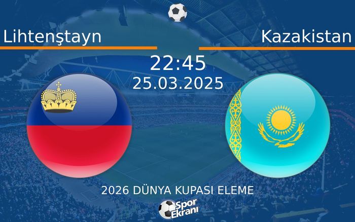 25 Mart 2025 Lihtenştayn vs Kazakistan maçı Hangi Kanalda Saat Kaçta Yayınlanacak?