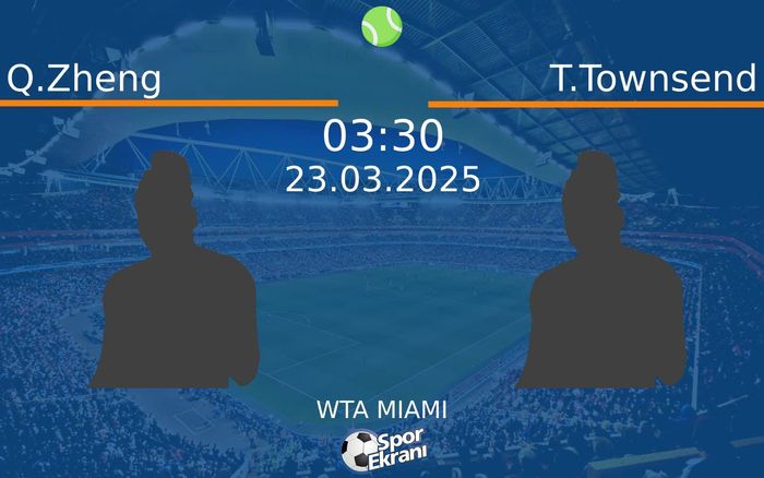 23 Mart 2025 Q.Zheng vs T.Townsend maçı Hangi Kanalda Saat Kaçta Yayınlanacak?