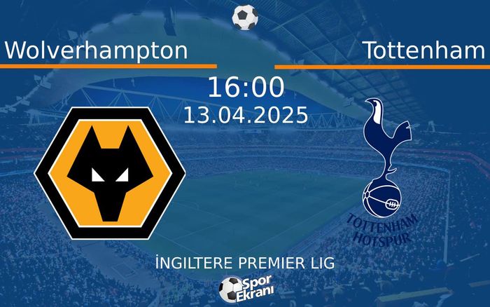 13 Nisan 2025 Wolverhampton vs Tottenham maçı Hangi Kanalda Saat Kaçta Yayınlanacak?
