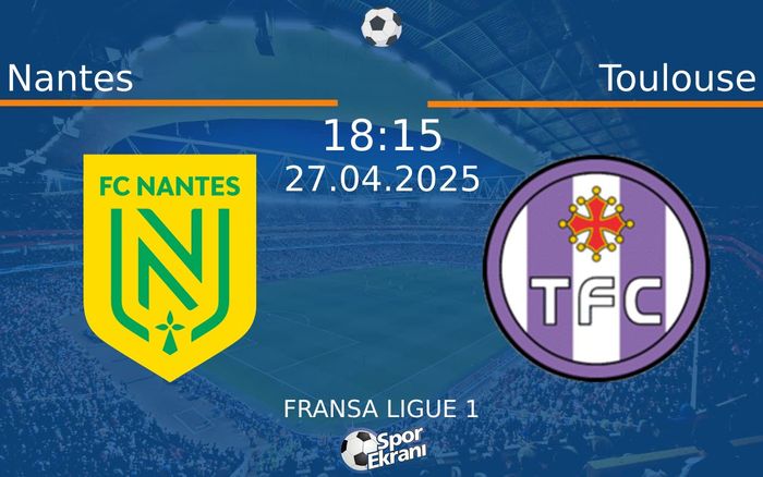 27 Nisan 2025 Nantes vs Toulouse maçı Hangi Kanalda Saat Kaçta Yayınlanacak?