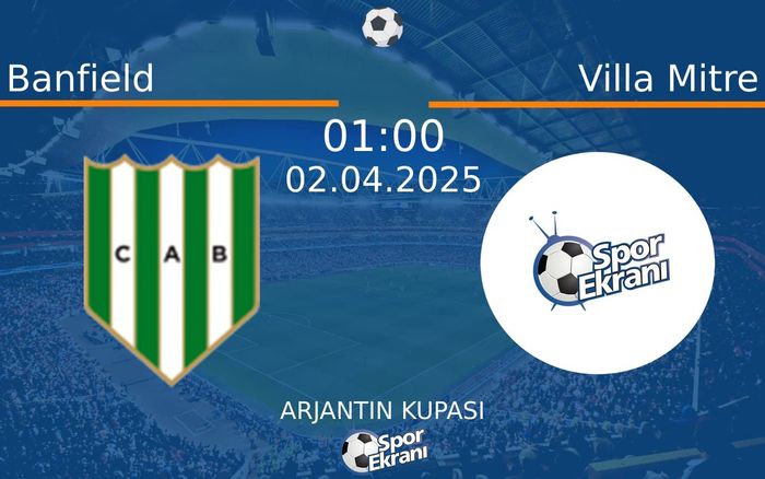 02 Nisan 2025 Banfield vs Villa Mitre maçı Hangi Kanalda Saat Kaçta Yayınlanacak?