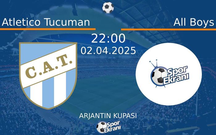 02 Nisan 2025 Atletico Tucuman vs All Boys maçı Hangi Kanalda Saat Kaçta Yayınlanacak?
